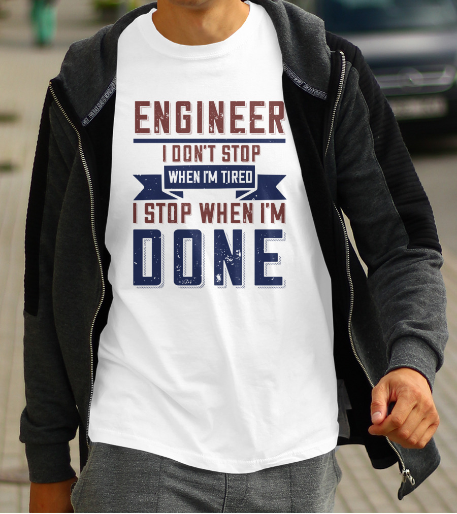 ENGINEER I Don't Stop When I'm Tired I Stop When I'm Done T-Shirt
