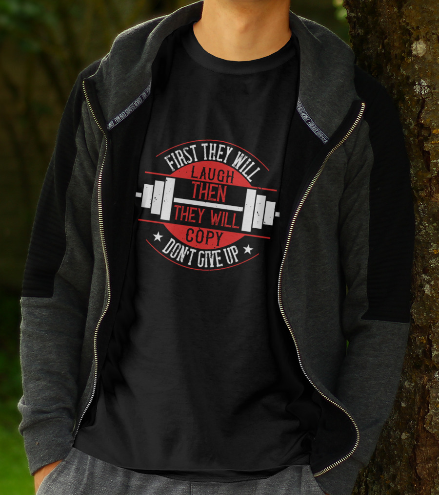 First They Will Laugh Then They Will Copy Don’t Give Up Weightlifting Motivation T-Shirt