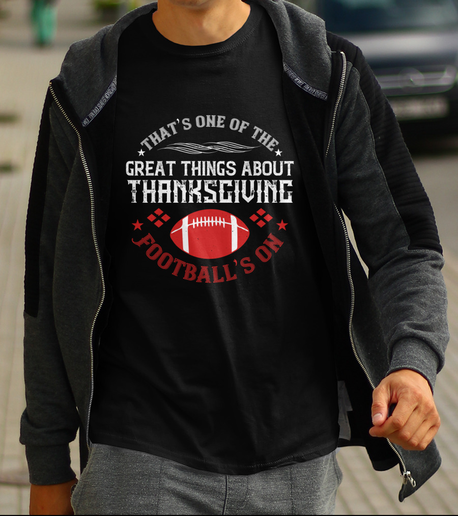 THAT'S ONE OF THE GREAT THINGS ABOUT THANKSGIVING FOOTBALL'S ON T-Shirt