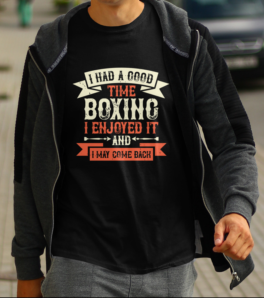 I Had A Good Time Boxing I Enjoyed It And I May Come Back T-Shirt