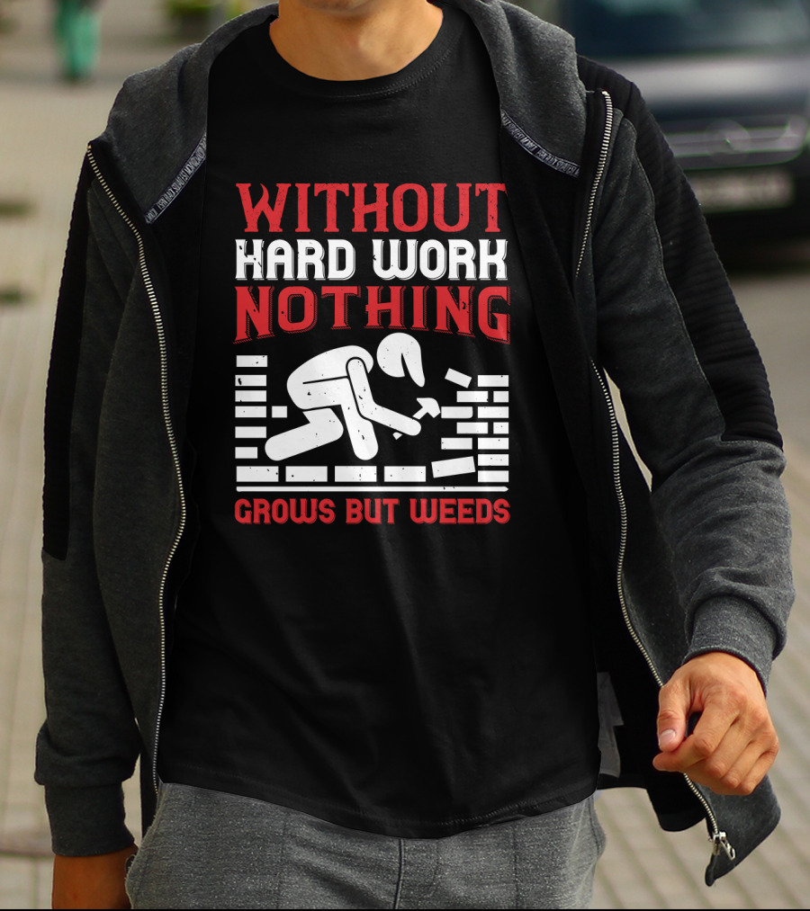 WITHOUT HARD WORK NOTHING GROWS BUT WEEDS Bricklayer T-Shirt