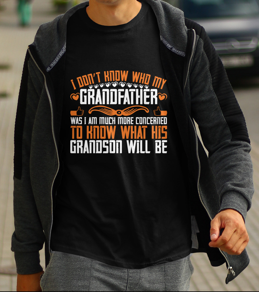 I Don't Know Who My Grandfather Was I Am Much More Concerned To Know What His Grandson Will Be T-Shirt