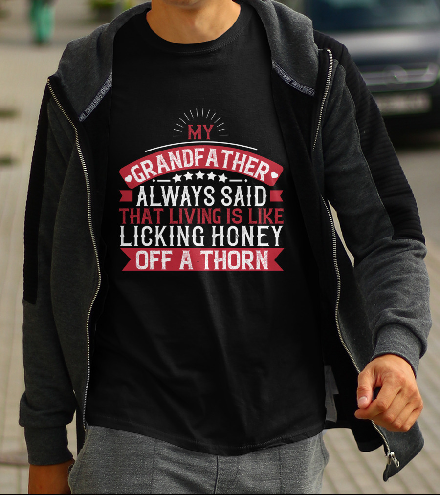My Grandfather Always Said That Living Is Like Licking Honey Off A Thorn T-Shirt