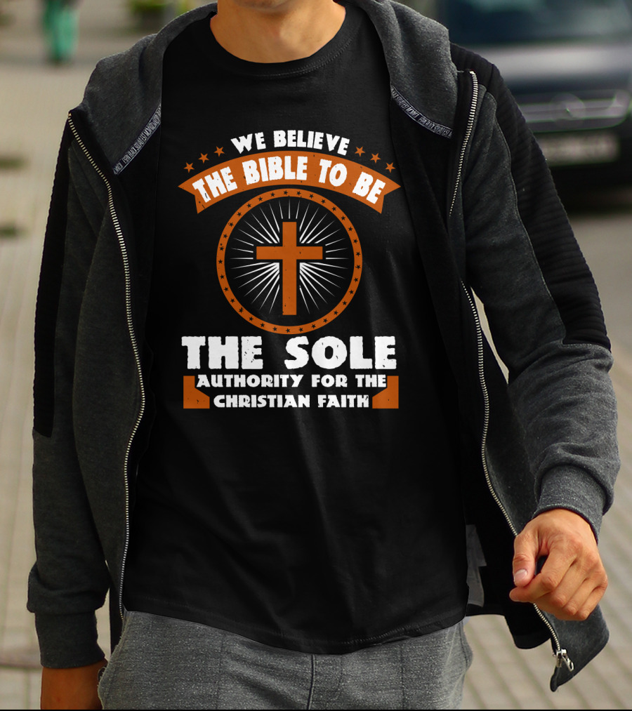 We Believe The Bible To Be The Sole Authority For The Christian Faith Cross Emblem T-Shirt