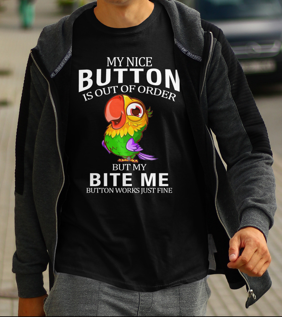 My Nice Button Is Out Of Order But My Bite Me Button Works Just Fine Parrot T-Shirt