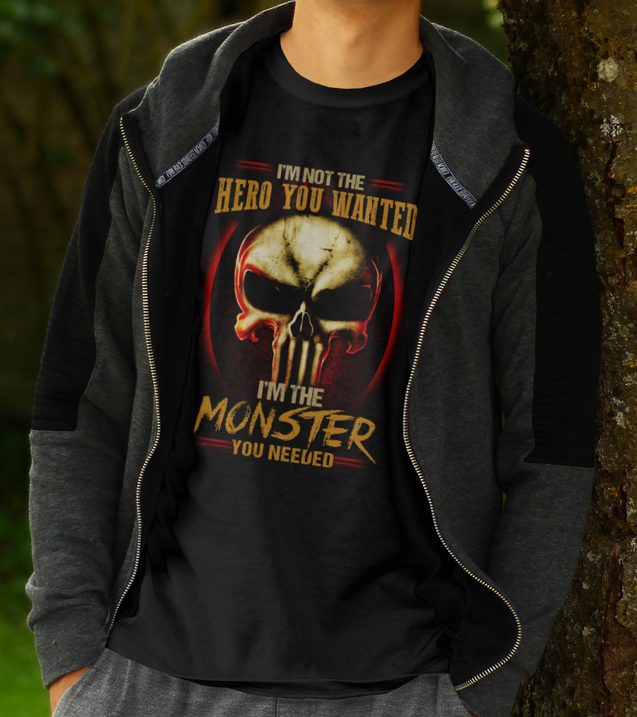 I'm Not The Hero You Wanted I'm The Monster You Needed Skull T-Shirt