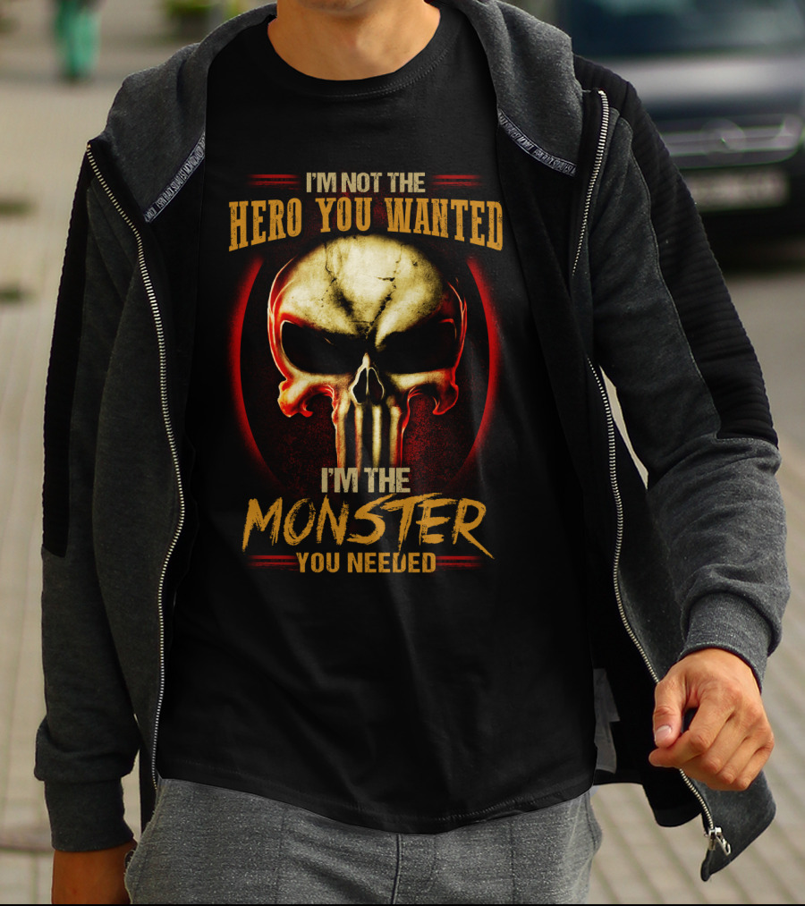 I'm Not The Hero You Wanted I'm The Monster You Needed Skull T-Shirt