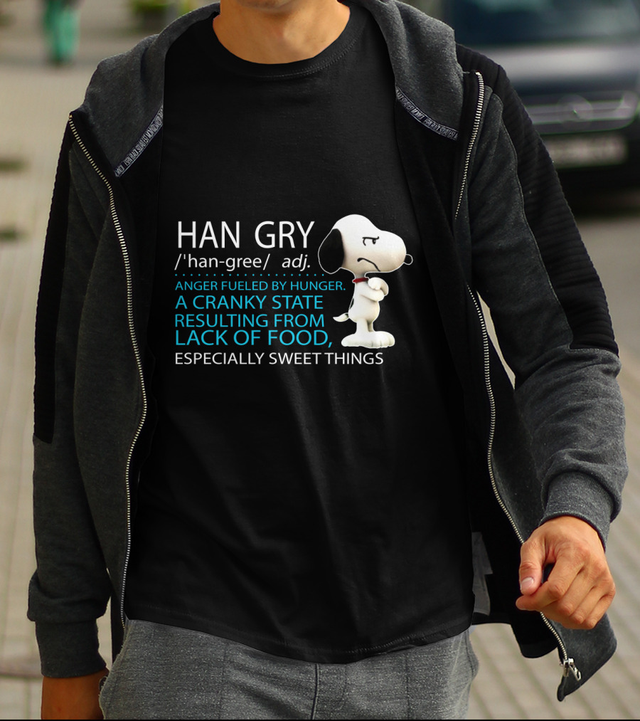 HAN GRY Anger Fueled By Hunger A Cranky State Resulting From Lack Of Food Especially Sweet Things Snoopy T-Shirt