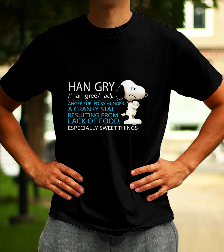 HAN GRY Anger Fueled By Hunger A Cranky State Resulting From Lack Of Food Especially Sweet Things Snoopy T-Shirt