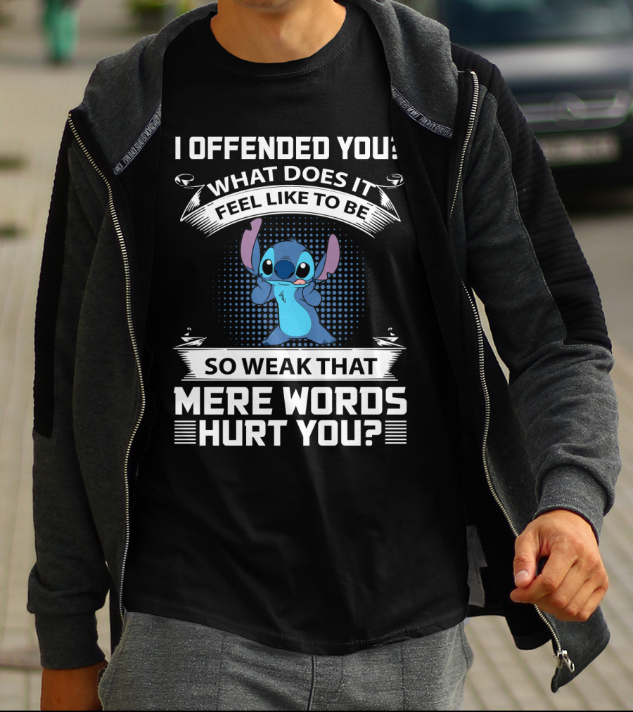 I Offended You What Does It Feel Like To Be So Weak That Mere Words Hurt You Stitch T-Shirt