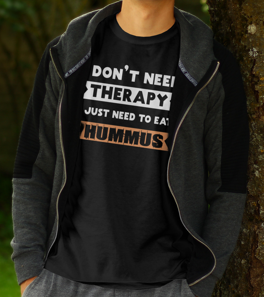 I Don't Need Therapy I Just Need To Eat Hummus T-Shirt
