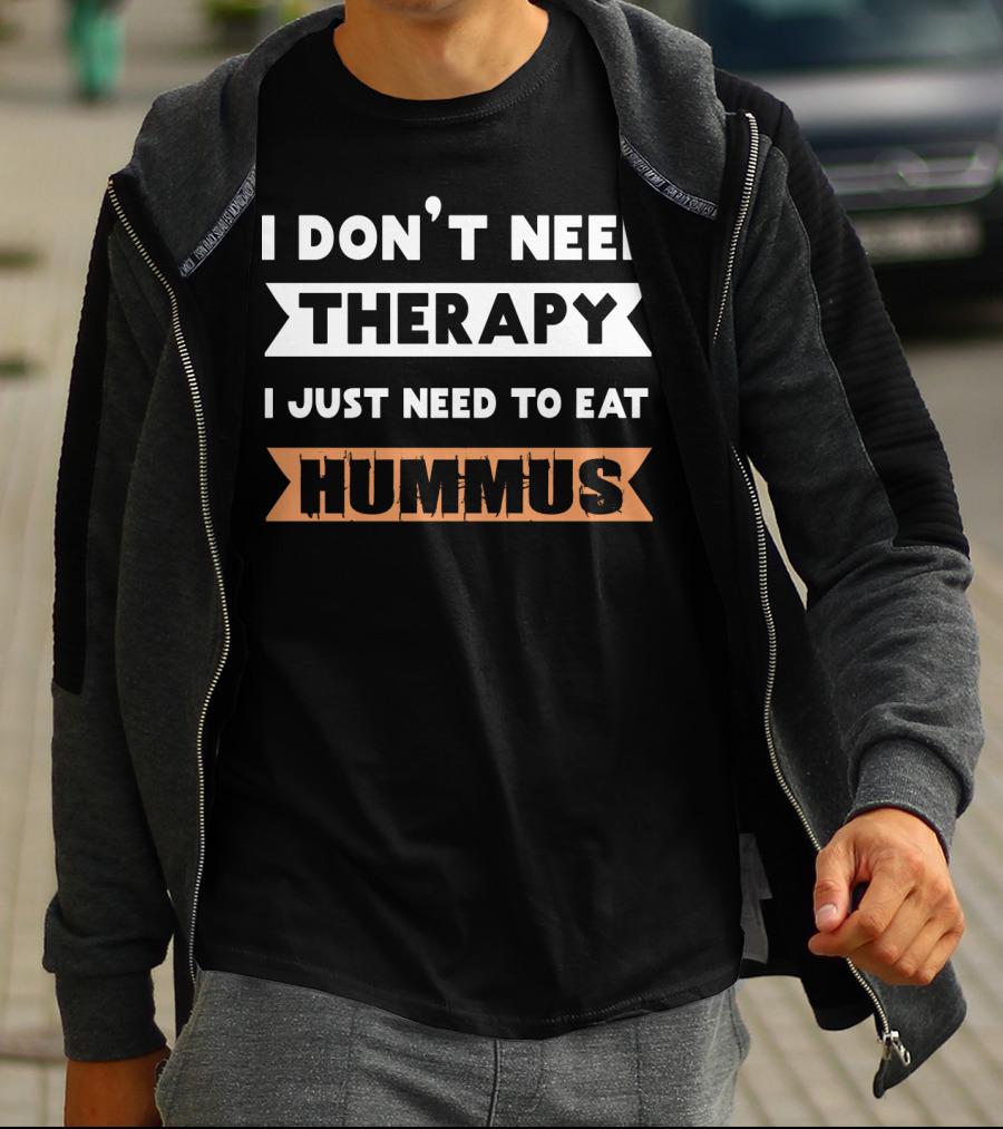 I Don't Need Therapy I Just Need To Eat Hummus T-Shirt