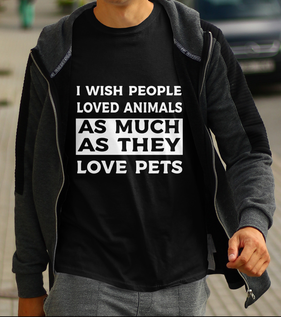 I Wish People Loved Animals As Much As They Love Pets T-Shirt