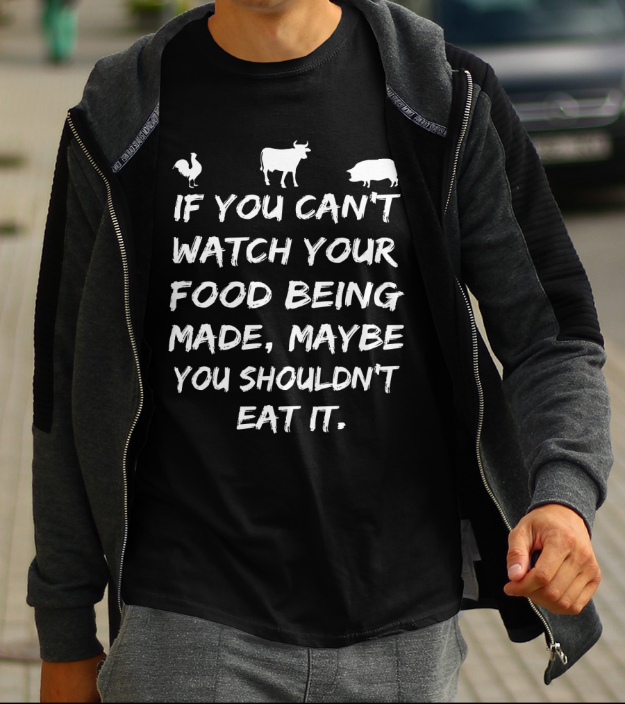If You Can't Watch Your Food Being Made Maybe You Shouldn't Eat It With Chicken Cow Pig Icons T-Shirt