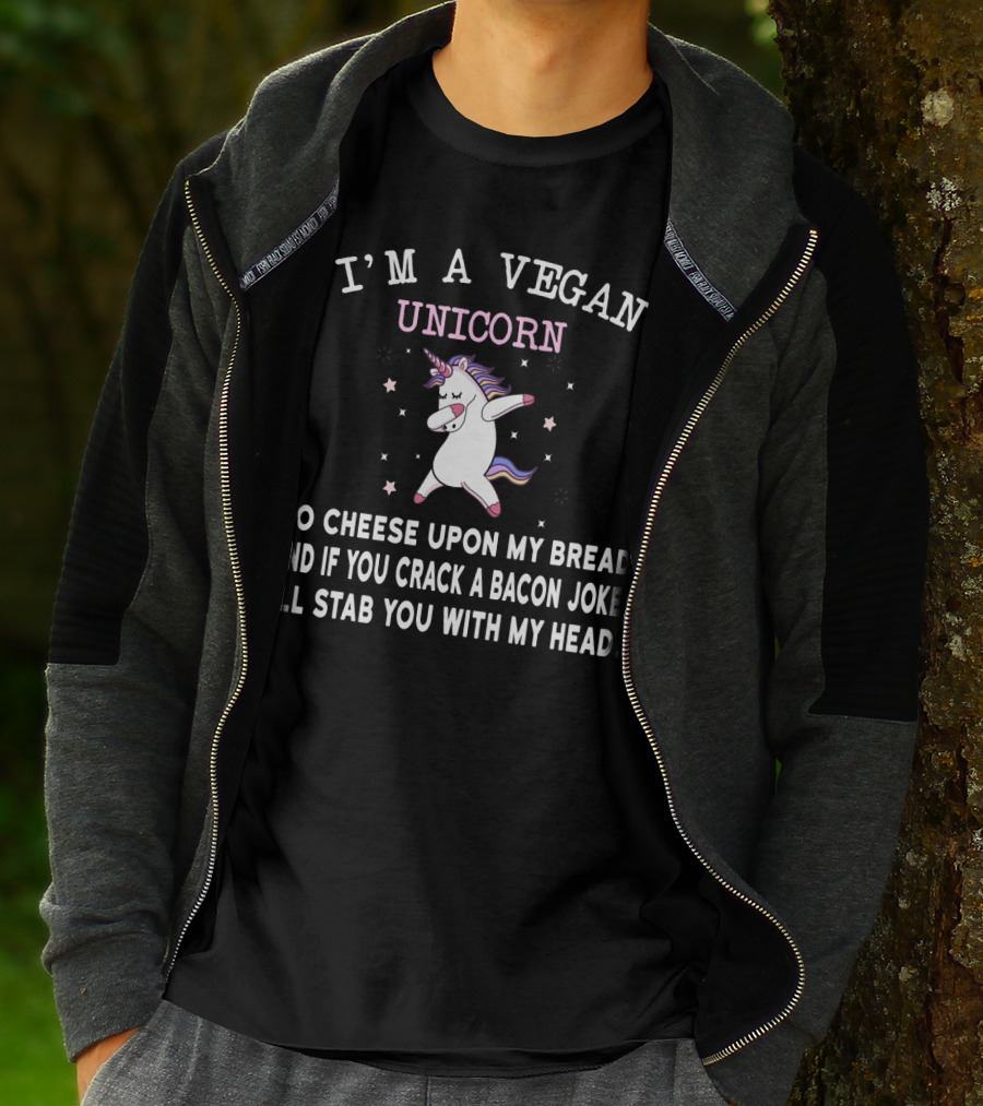 I'm A Vegan Unicorn No Cheese Upon My Bread And If You Crack A Bacon Joke I'll Stab You With My Head T-Shirt