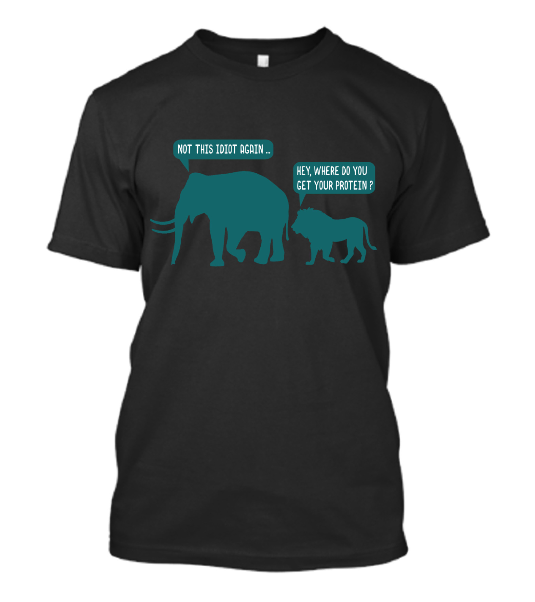 Not This Idiot Again Elephant And Lion Hey Where Do You Get Your Protein T-Shirt