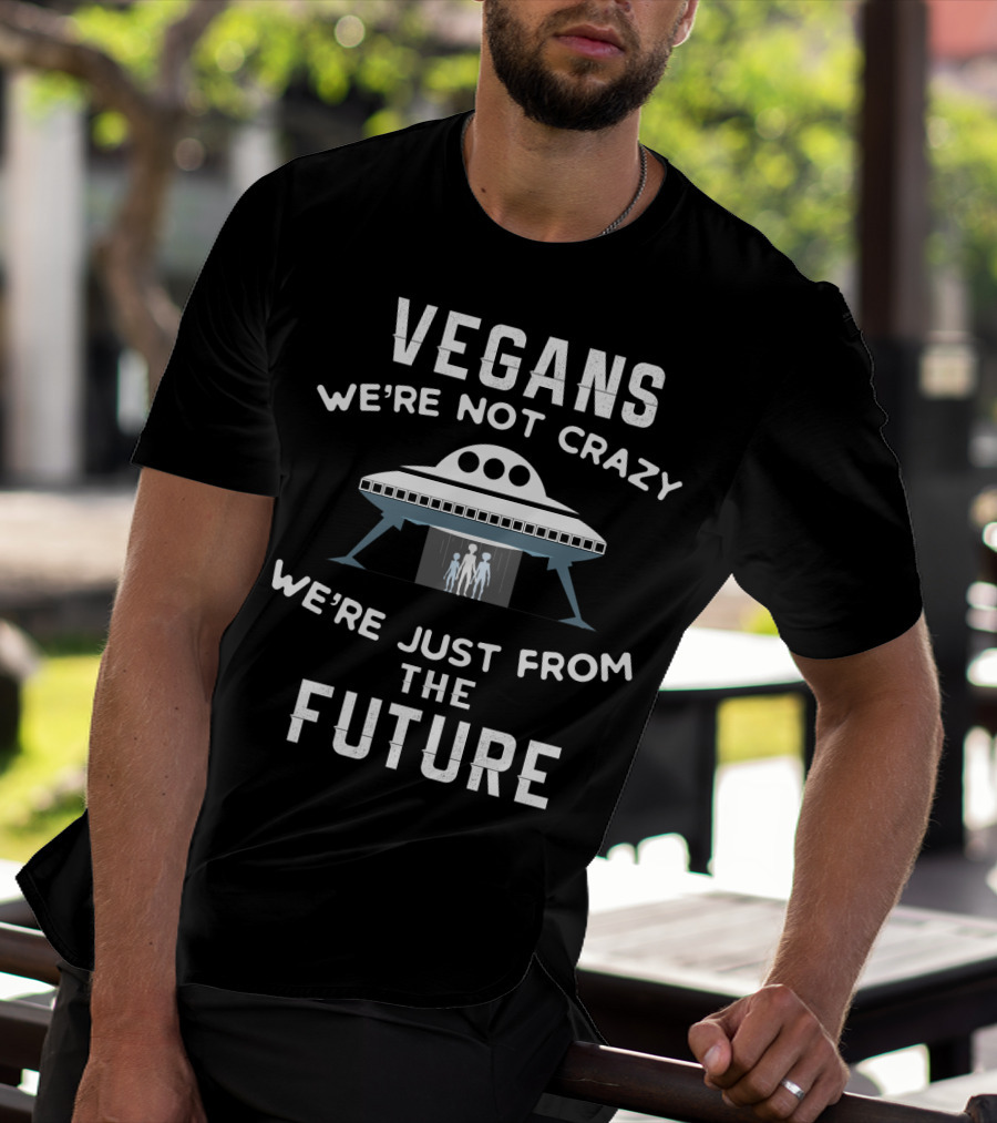 VEGANS We're Not Crazy We're Just From The Future UFO Aliens T-Shirt