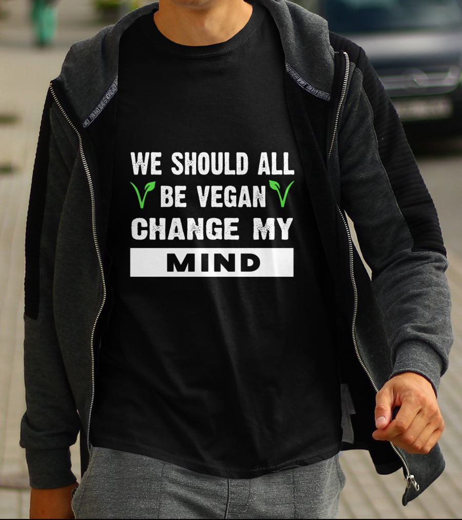 We Should All Be Vegan Change My Mind Bold Statement With Green Leaf Accents T-Shirt