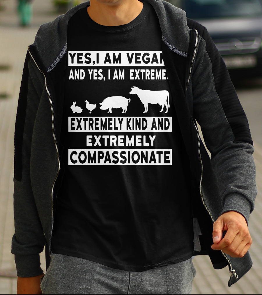 Yes I Am Vegan And Yes I Am Extreme Extremely Kind And Extremely Compassionate T-Shirt