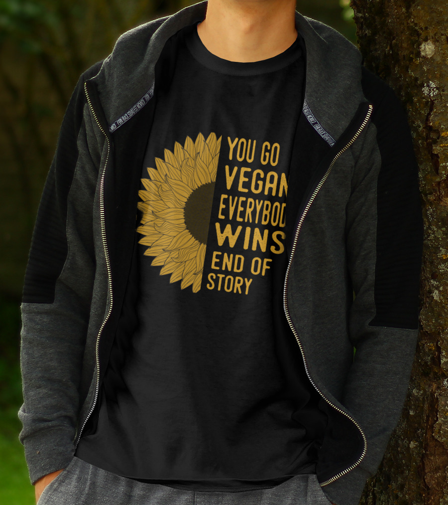 You Go Vegan Everybody Wins End Of Story Sunflower T-Shirt