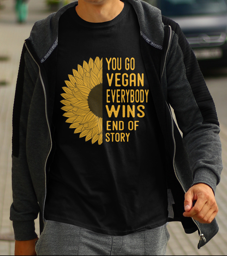 You Go Vegan Everybody Wins End Of Story Sunflower T-Shirt