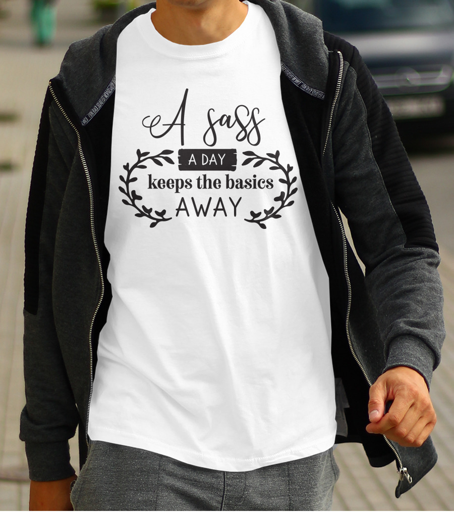 A Sass A Day Keeps The Basics Away T-Shirt