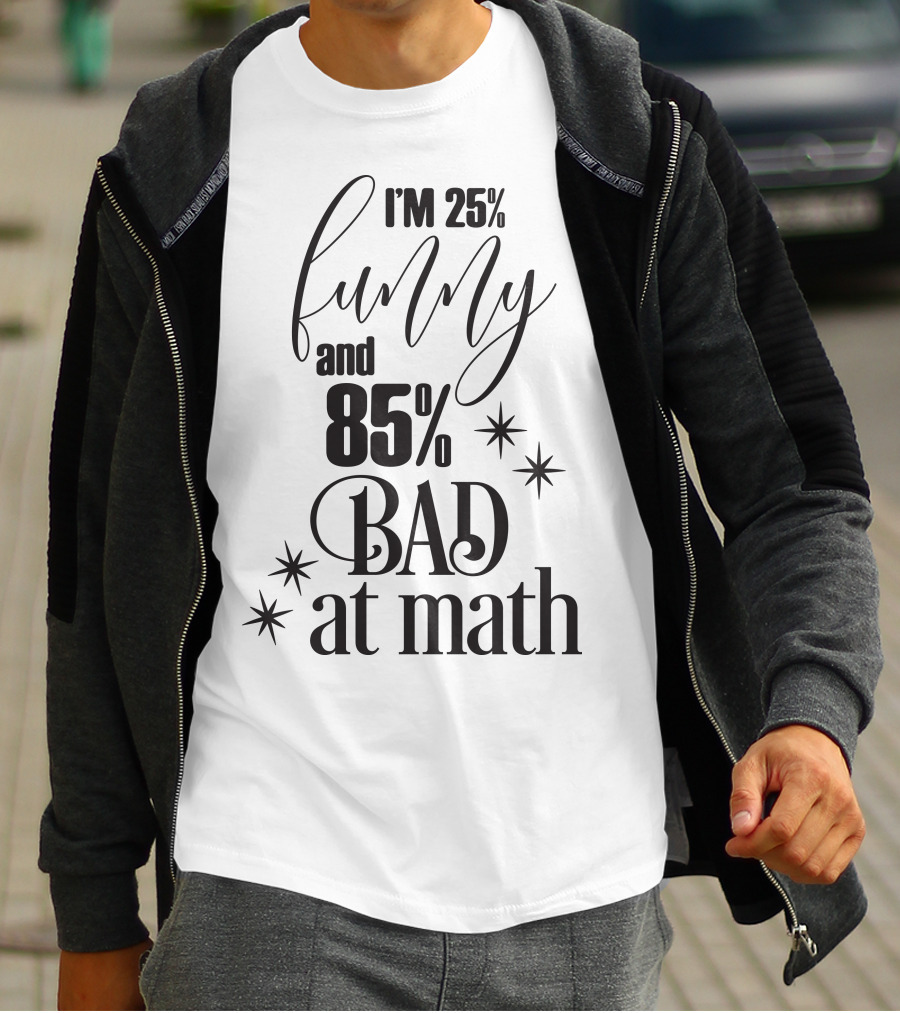 I'm 25% Funny And 85% Bad At Math T-Shirt
