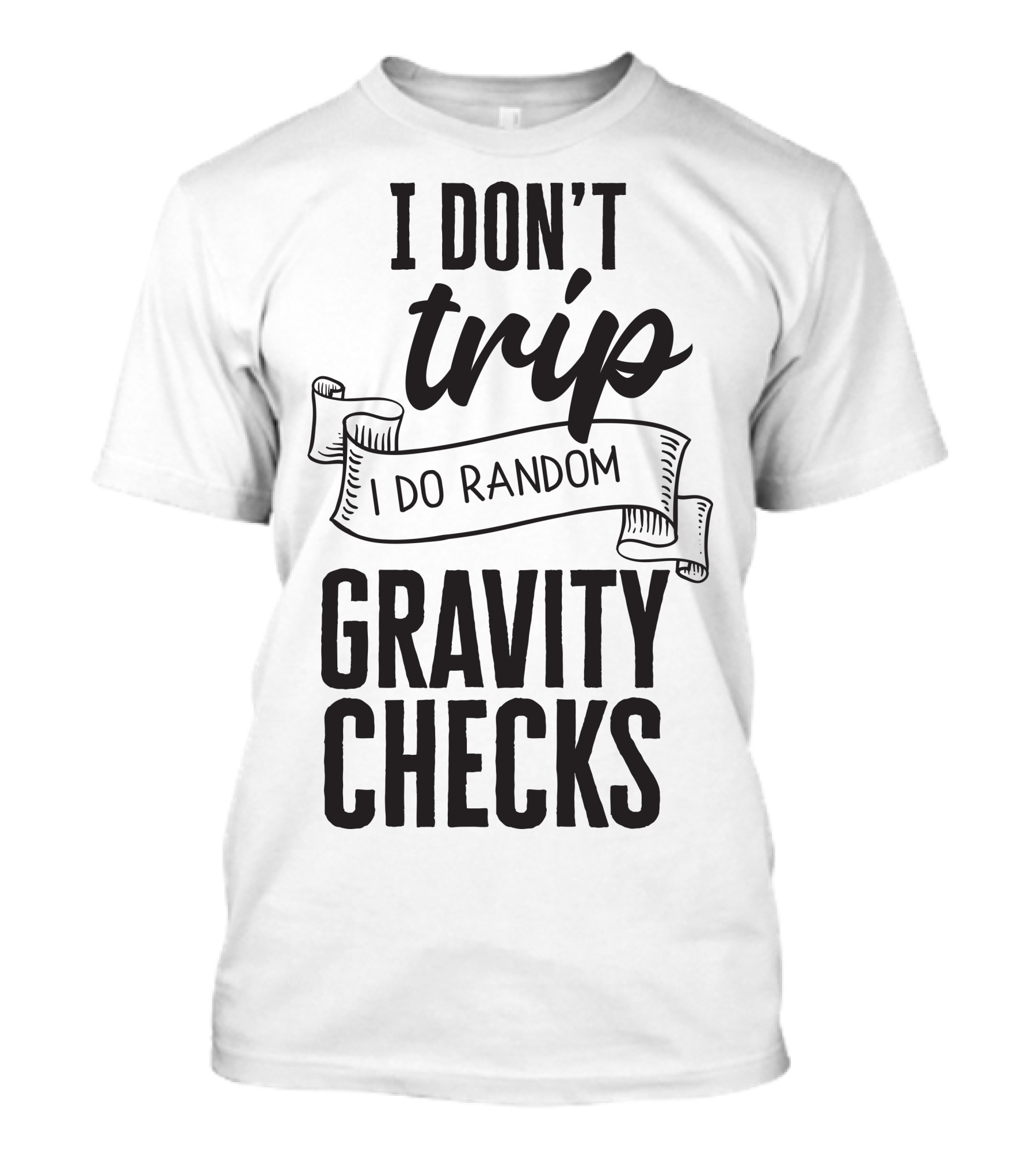 I Don't Trip I Do Random Gravity Checks T-Shirt