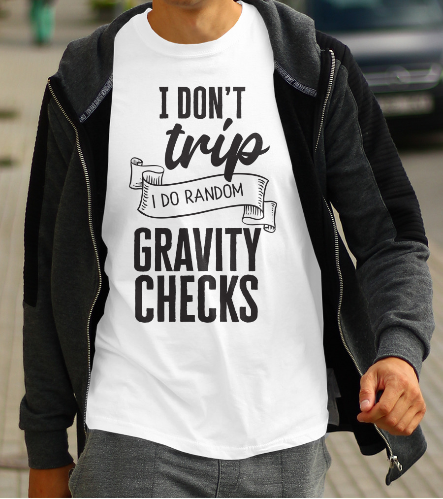 I Don't Trip I Do Random Gravity Checks T-Shirt