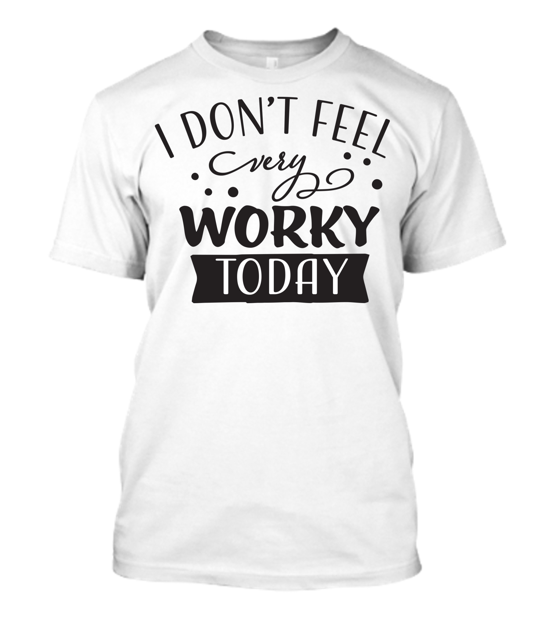 I Don't Feel Very Worky Today T-Shirt