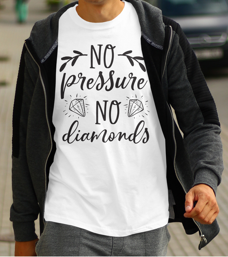 No Pressure No Diamonds Motivational Text And Diamond T-Shirt
