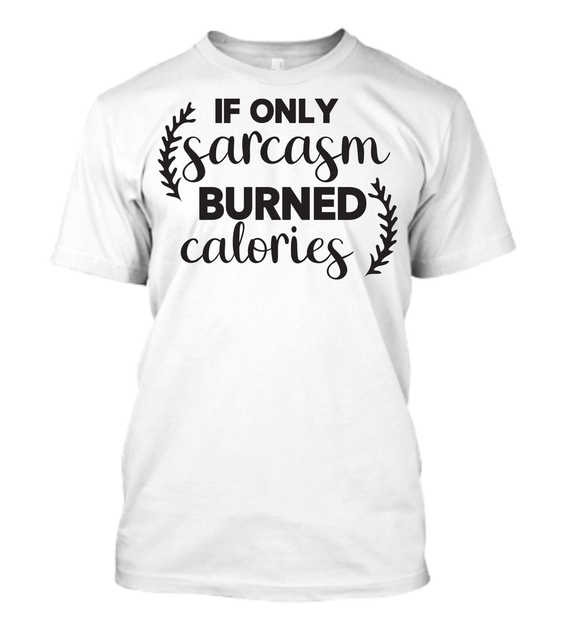 If Only Sarcasm Burned Calories T-Shirt
