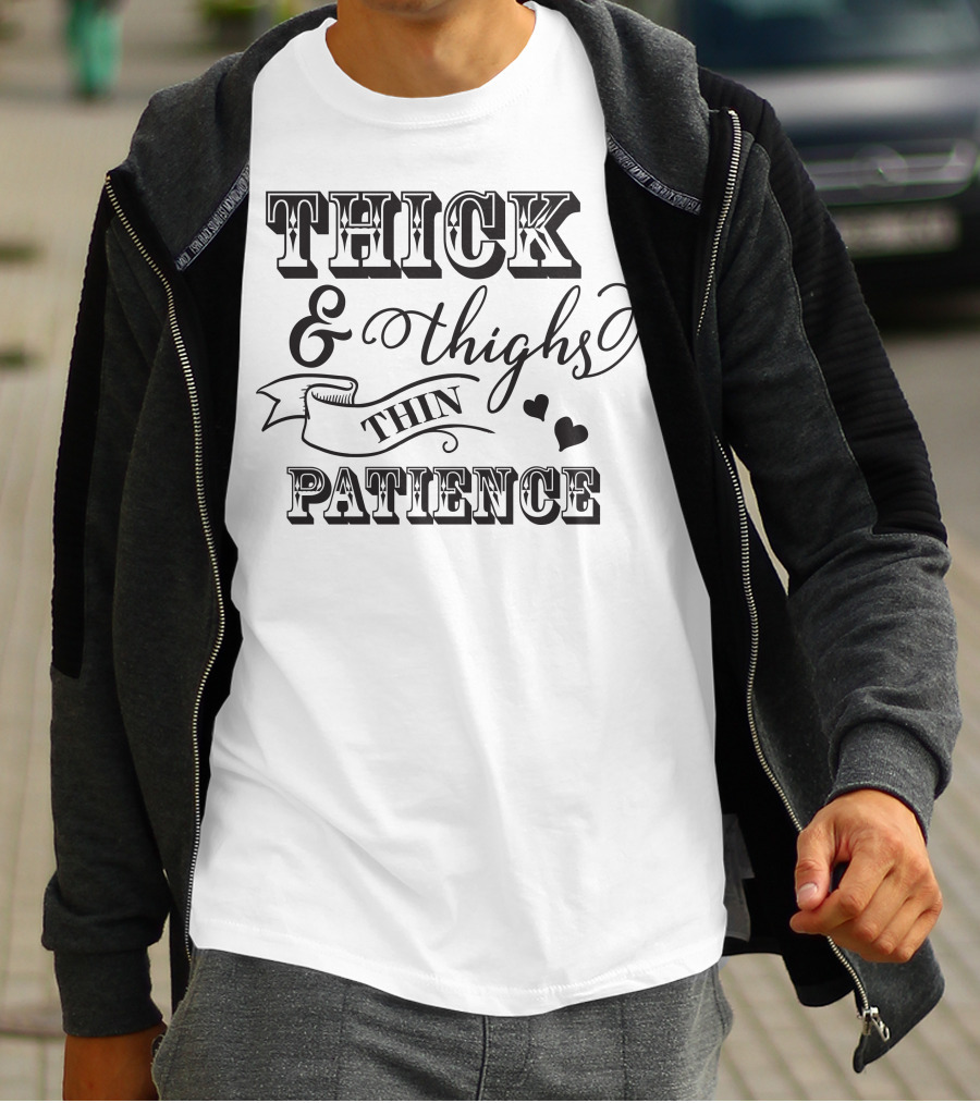 THICK And THIGHS THIN PATIENCE T-Shirt