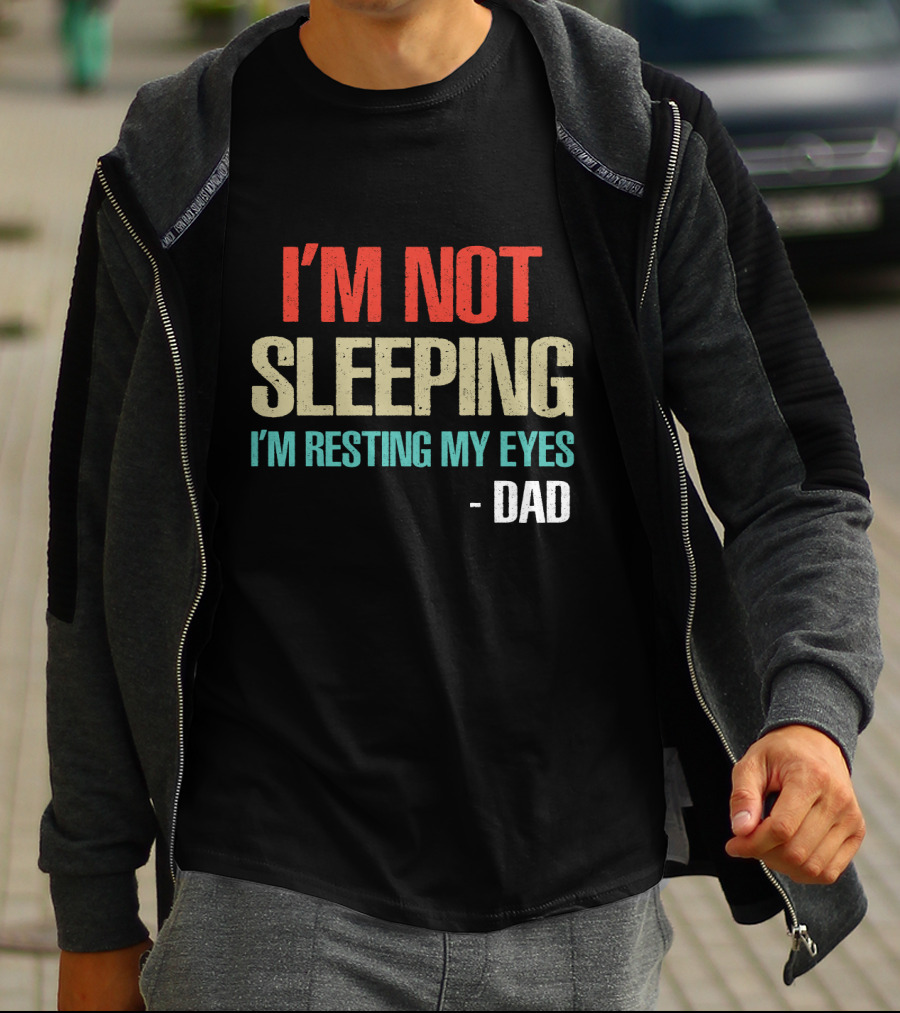 I'm Not Sleeping I'm Resting My Eyes Dad T-Shirt
