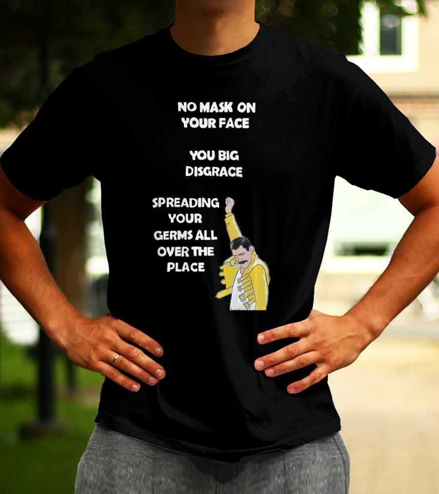 No Mask On Your Face You Big Disgrace Spreading Your Germs All Over The Place T-Shirt