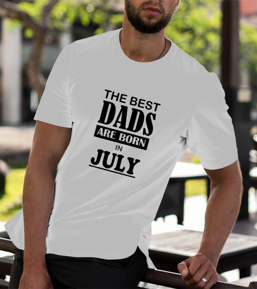 The Best Dads Are Born In July T-Shirt