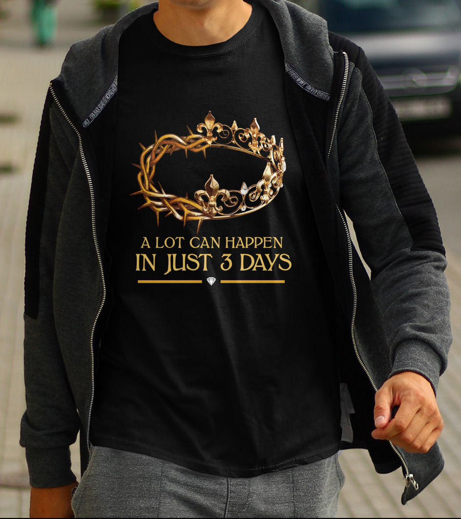 A Lot Can Happen In Just 3 Days Crown And Thorns T-Shirt