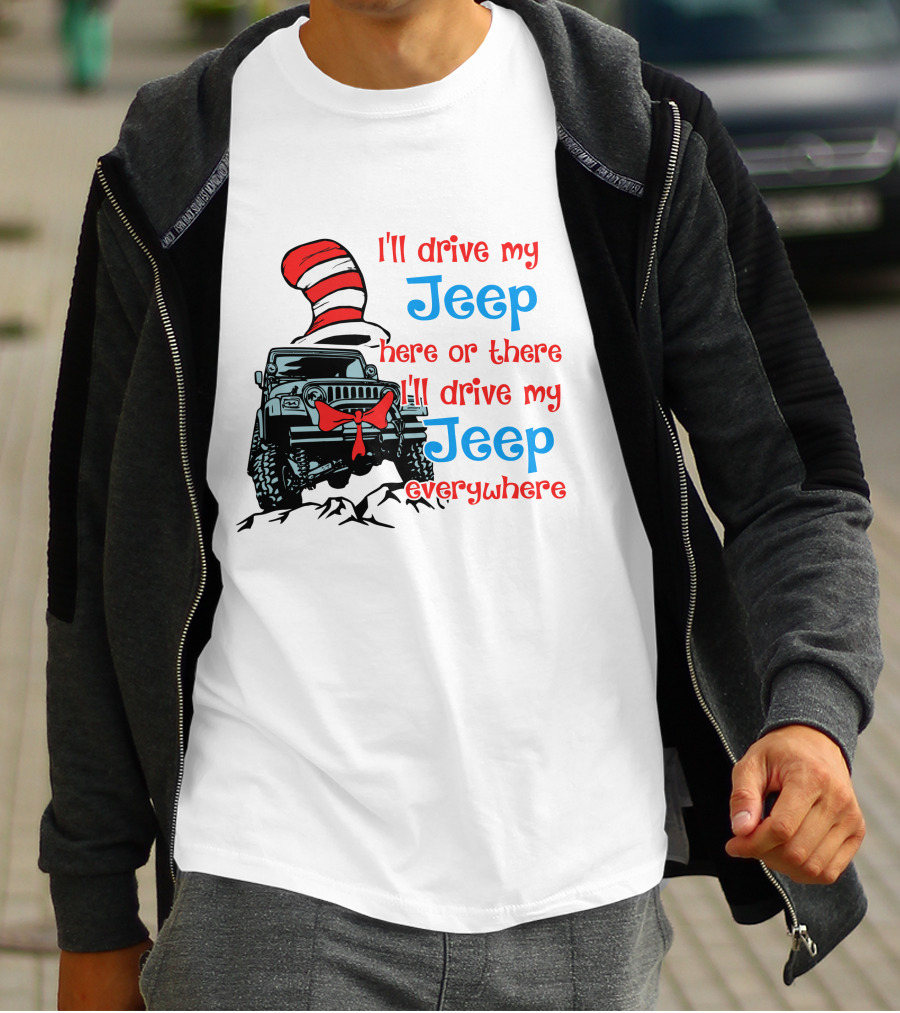 I'll Drive My Jeep Here Or There I'll Drive My Jeep Everywhere Cat In The Hat Inspired T-Shirt