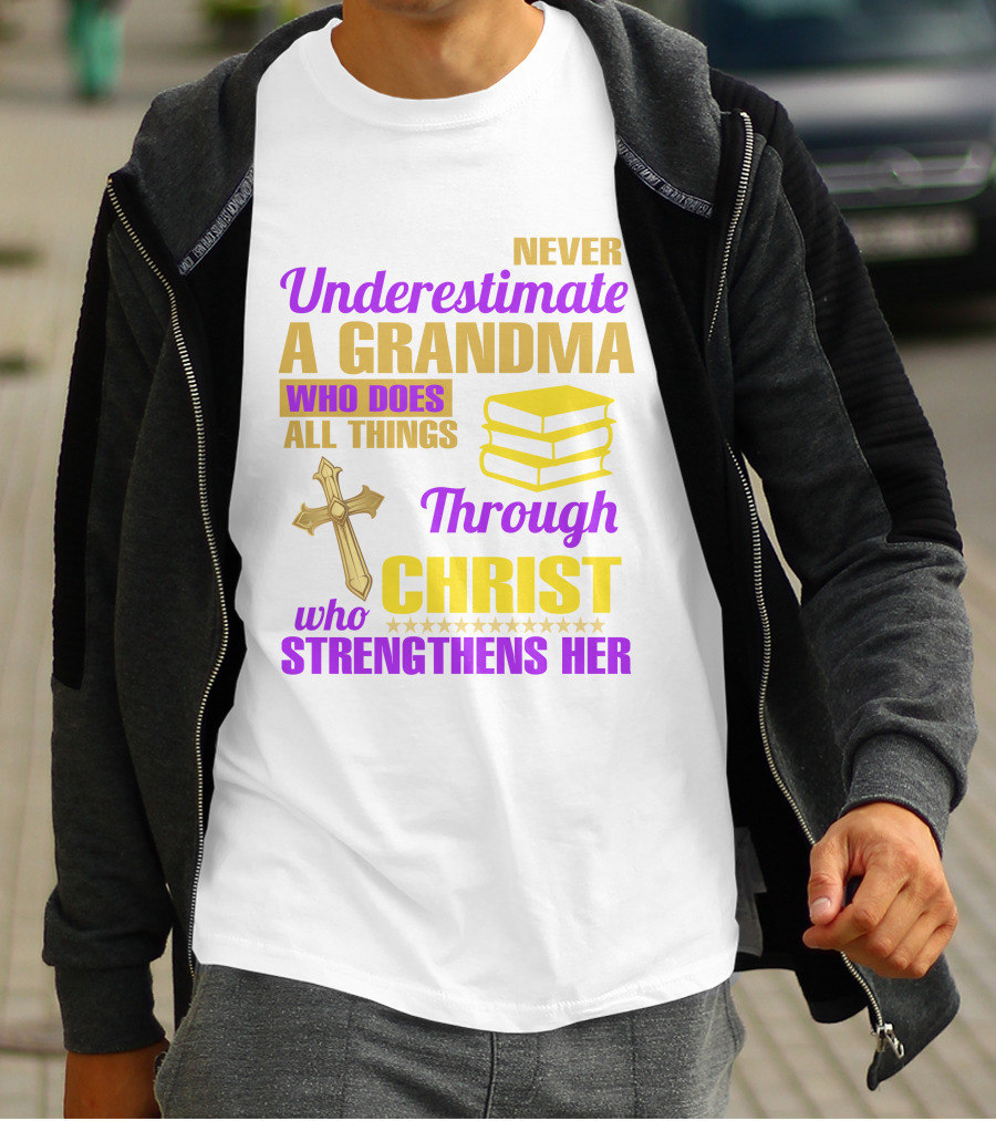 Never Underestimate A Grandma Who Does All Things Through Christ Who Strengthens Her Cross And Books T-Shirt