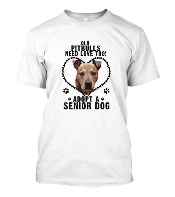 Old Pitbulls Need Love Too Adopt A Senior Dog T-Shirt