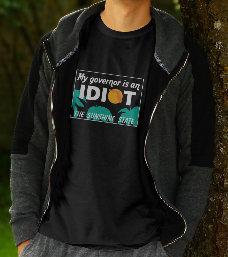My Governor Is An Idiot Florida The Sunshine State T-Shirt