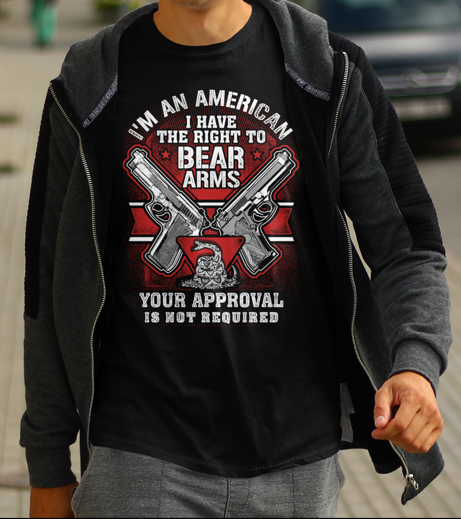 I'm An American I Have The Right To Bear Arms Your Approval Is Not Required T-Shirt
