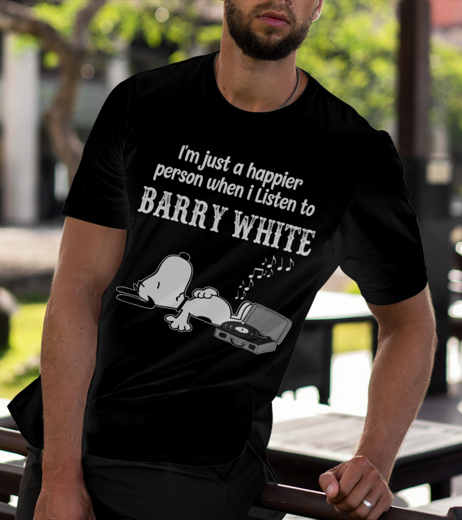 I'm Just A Happier Person When I Listen To Barry White T-Shirt