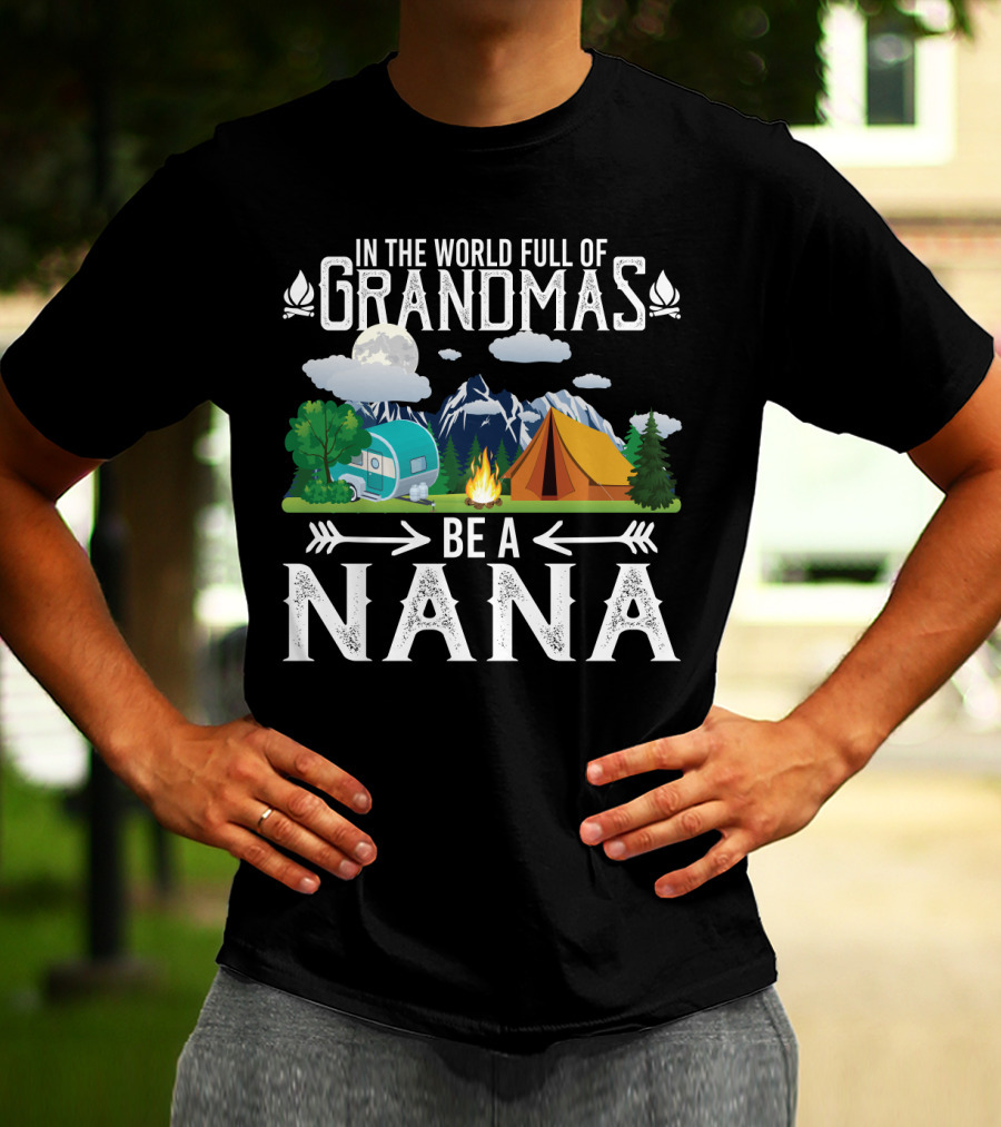 In The World Full Of Grandmas Be A Nana Funny Camping Mountains Campfire Tent Camper Clouds T-Shirt