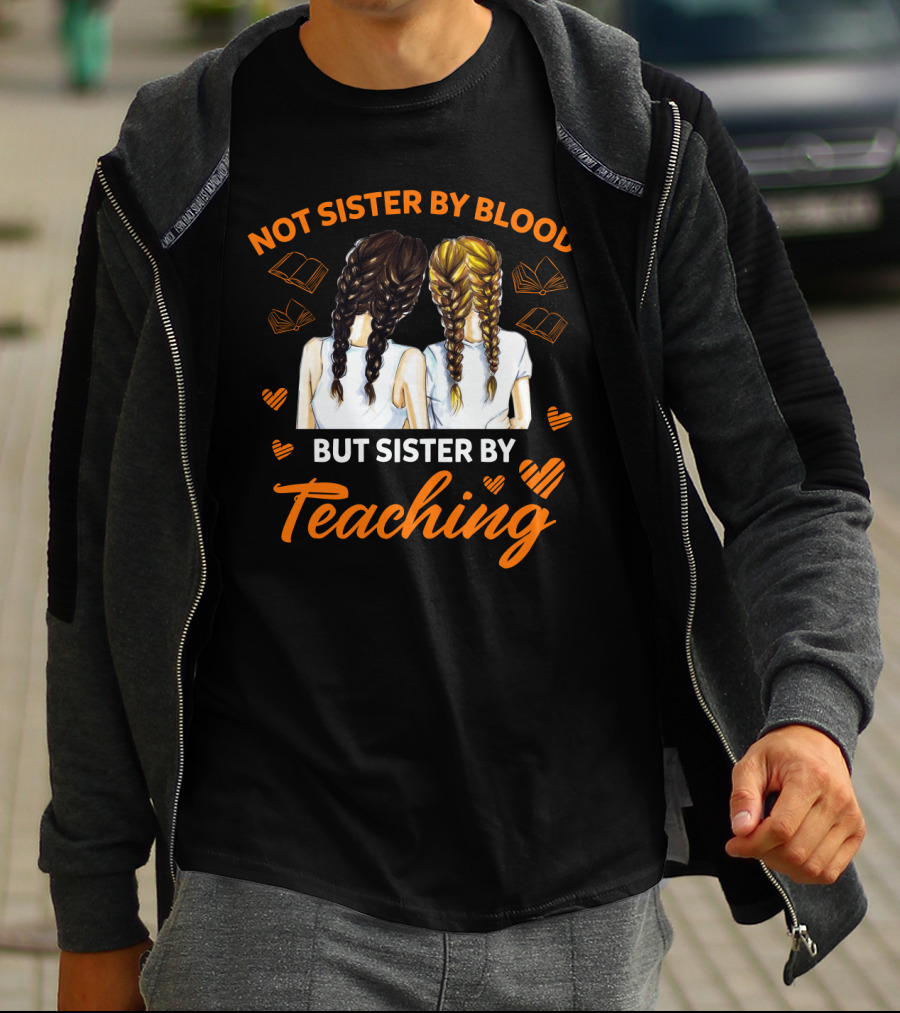 Sisterhood In Education Not Sister By Blood But Sister By Teaching Matching Colleague T-Shirt