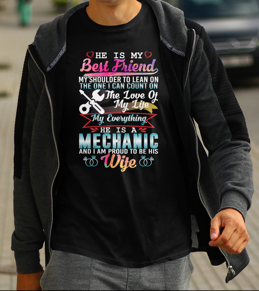 Best Friend My Shoulder To Lean On The Love Of My Life My Everything He Is A Mechanic And I Am Proud To Be His Wife T-Shirt