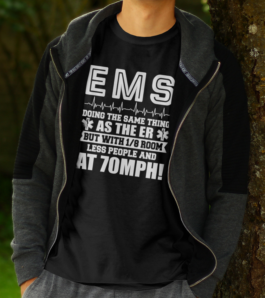 EMS Doing The Same Thing As The ER But With 1/8 Room Less People And At 70MPH Emergency Humor EMT Paramedic T-Shirt