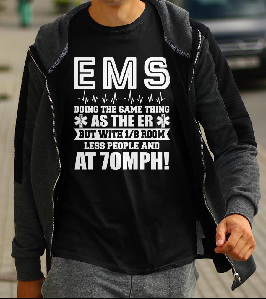 EMS Doing The Same Thing As The ER But With 1/8 Room Less People And At 70MPH Emergency Humor EMT Paramedic T-Shirt