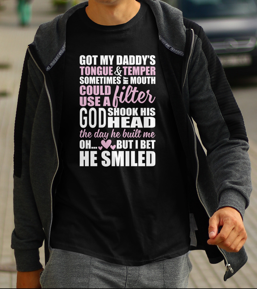Got My Daddy's Tongue Temper Sometimes My Mouth Could Use A Filter God Shook His Head The Day He Built Me Oh But I Bet He Smiled T-Shirt