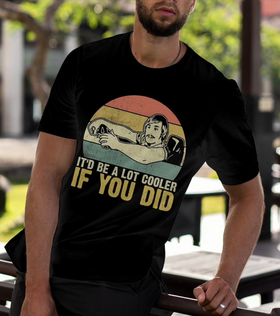 It'd Be A Lot Cooler If You Did Retro Dazed Confused Driving Scene T-Shirt